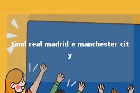 final real madrid e manchester city