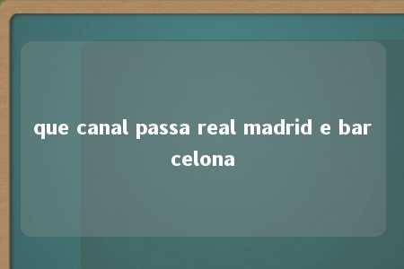 que canal passa real madrid e barcelona