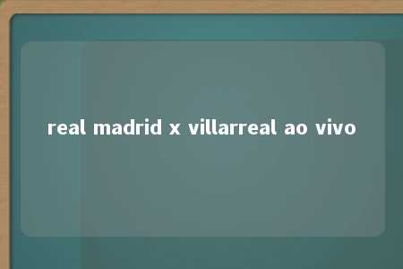 real madrid x villarreal ao vivo