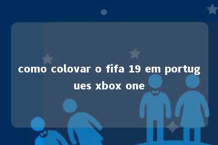 como colovar o fifa 19 em portugues xbox one