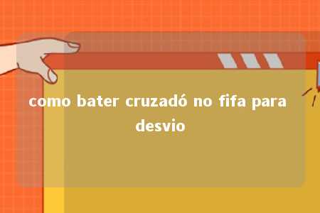 como bater cruzadó no fifa para desvio