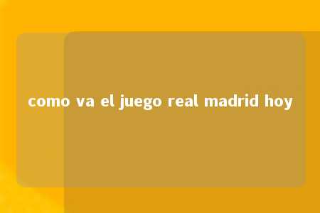 como va el juego real madrid hoy