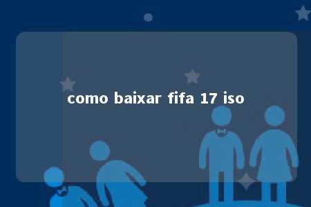 como baixar fifa 17 iso