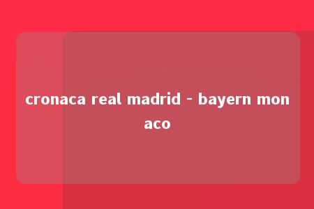 cronaca real madrid - bayern monaco