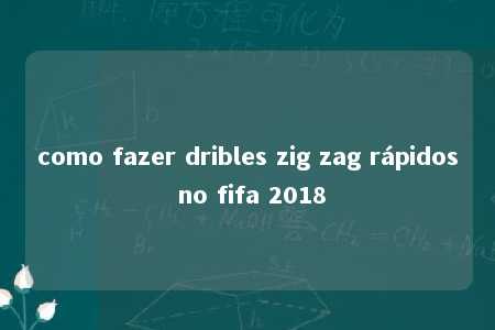 como fazer dribles zig zag rápidos no fifa 2018