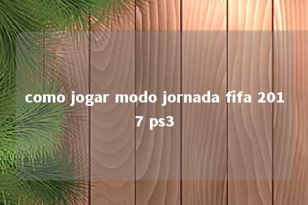 como jogar modo jornada fifa 2017 ps3