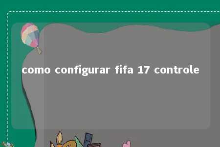 como configurar fifa 17 controle