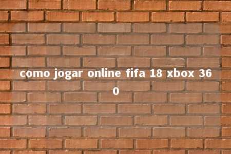 como jogar online fifa 18 xbox 360