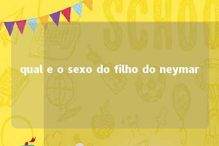 qual e o sexo do filho do neymar