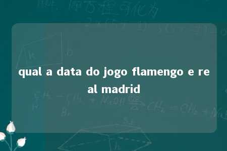 qual a data do jogo flamengo e real madrid