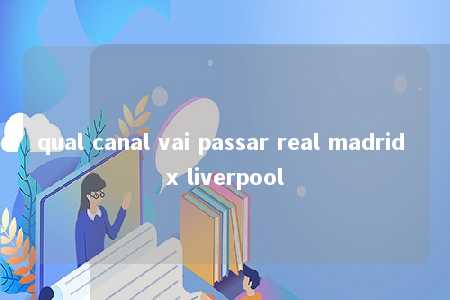 qual canal vai passar real madrid x liverpool