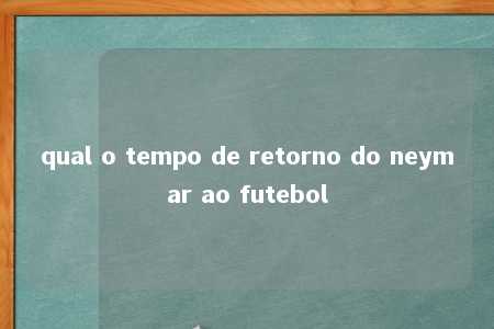 qual o tempo de retorno do neymar ao futebol