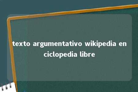 texto argumentativo wikipedia enciclopedia libre