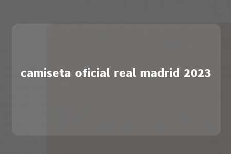 camiseta oficial real madrid 2023