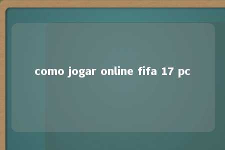 como jogar online fifa 17 pc