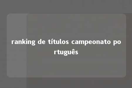 ranking de títulos campeonato português