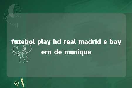 futebol play hd real madrid e bayern de munique