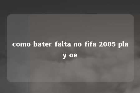 como bater falta no fifa 2005 play oe