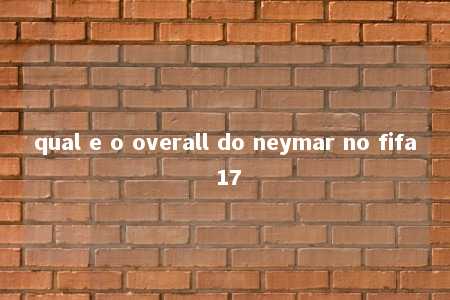 qual e o overall do neymar no fifa 17