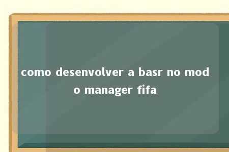 como desenvolver a basr no modo manager fifa