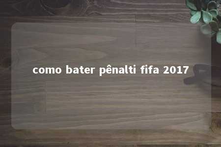 como bater pênalti fifa 2017