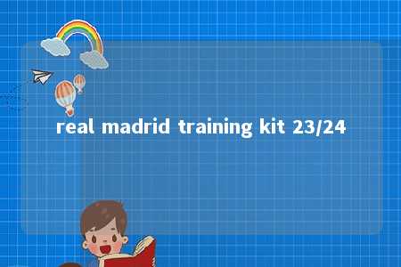 real madrid training kit 23/24