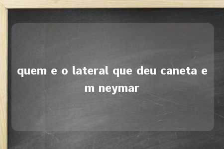 quem e o lateral que deu caneta em neymar