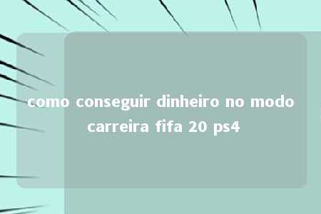 como conseguir dinheiro no modo carreira fifa 20 ps4