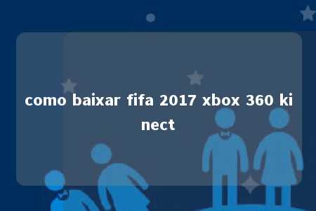 como baixar fifa 2017 xbox 360 kinect