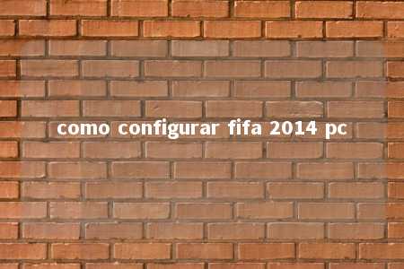 como configurar fifa 2014 pc