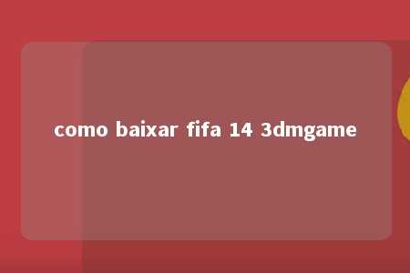 como baixar fifa 14 3dmgame