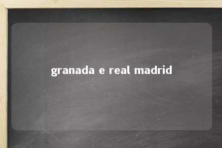 granada e real madrid