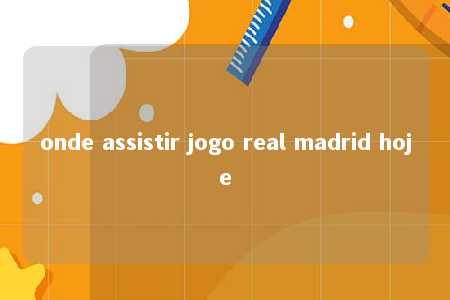 onde assistir jogo real madrid hoje