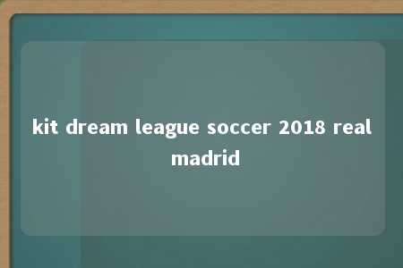 kit dream league soccer 2018 real madrid