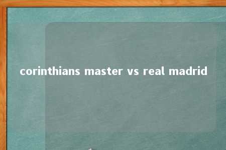 corinthians master vs real madrid