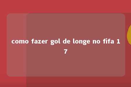 como fazer gol de longe no fifa 17