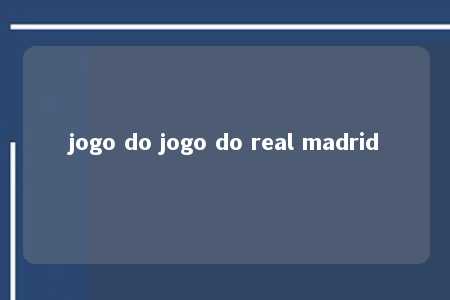 jogo do jogo do real madrid