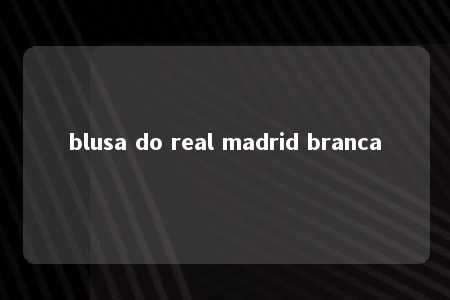 blusa do real madrid branca