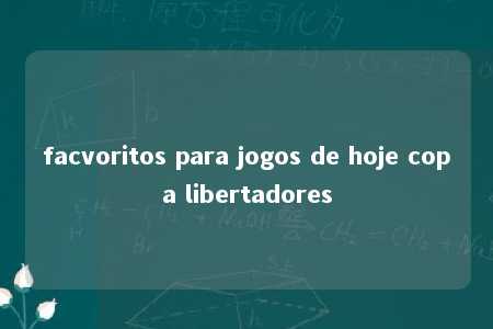 facvoritos para jogos de hoje copa libertadores