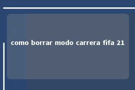 como borrar modo carrera fifa 21