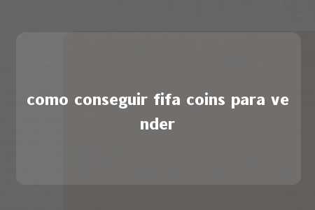 como conseguir fifa coins para vender