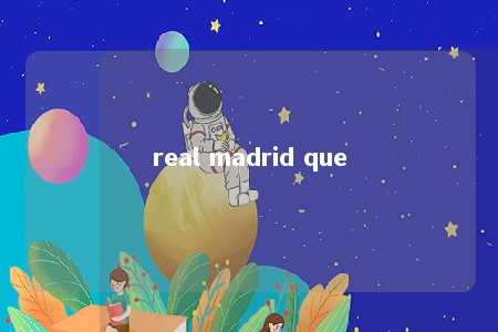 real madrid que