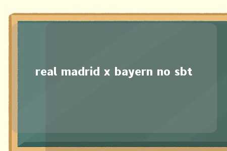 real madrid x bayern no sbt