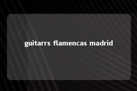 guitarrs flamencas madrid