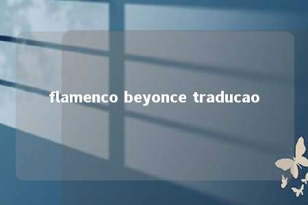 flamenco beyonce traducao