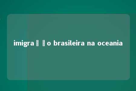 imigração brasileira na oceania