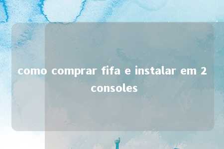 como comprar fifa e instalar em 2 consoles