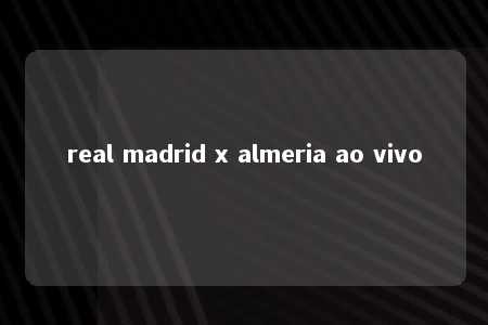 real madrid x almeria ao vivo