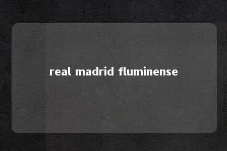 real madrid fluminense