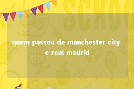 quem passou de manchester city e real madrid